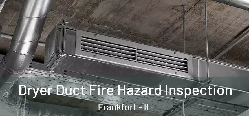  Dryer Duct Fire Hazard Inspection Frankfort - IL