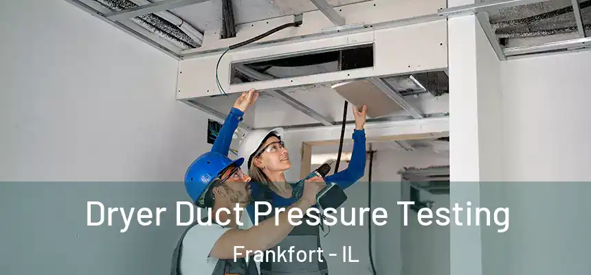  Dryer Duct Pressure Testing Frankfort - IL