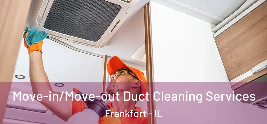  Move-in/Move-out Duct Cleaning Services Frankfort - IL