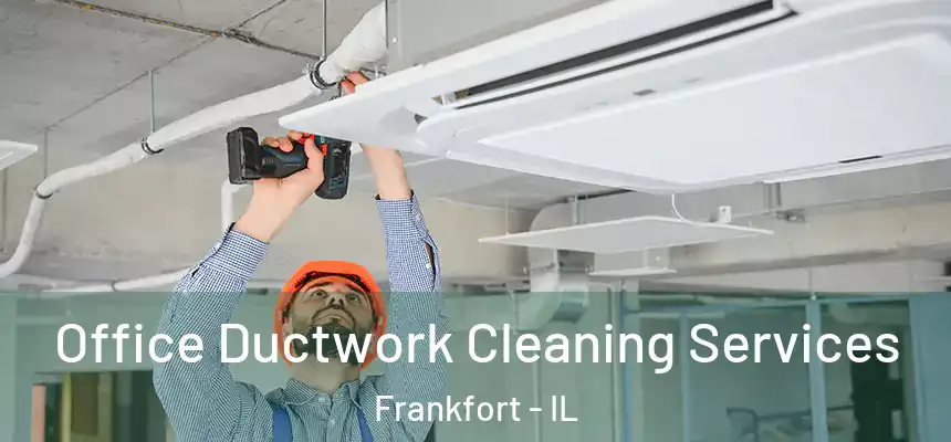  Office Ductwork Cleaning Services Frankfort - IL