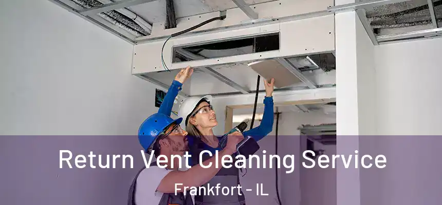  Return Vent Cleaning Service Frankfort - IL